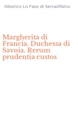 Margherita di Francia. Duchessa di Savoia. Rerum prudentia custos