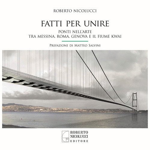 Fatti per unire. Ponti nell'arte tra Messina, Roma, Genova e il fiume Kwai. Ediz. italiana e inglese