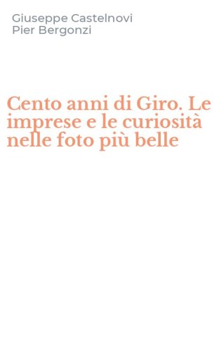 Cento anni di Giro. Le imprese e le curiosit&agrave; nelle foto pi&ugrave; belle
