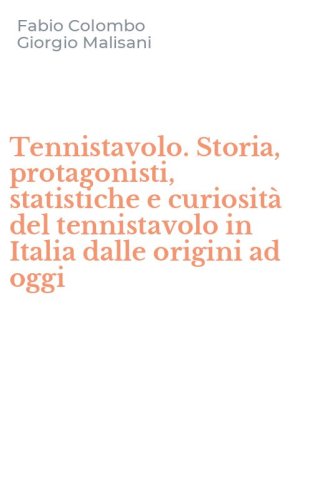 Tennistavolo. Storia, protagonisti, statistiche e curiosit&agrave; del tennistavolo in Italia dalle origini ad oggi