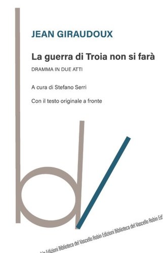 La guerra di Troia non si far&agrave;. Dramma in due atti. Testo originale a fronte