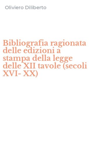 Bibliografia ragionata delle edizioni a stampa della legge delle XII tavole (secoli XVI-XX)