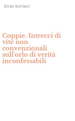 Coppie. Intrecci di vite non convenzionali sull'orlo di verit&agrave; inconfessabili