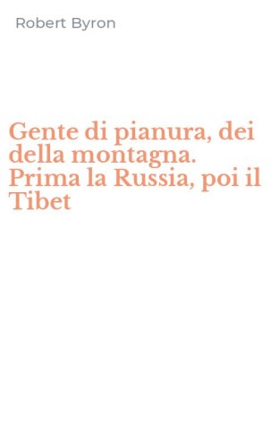 Gente di pianura, dei della montagna. Prima la Russia, poi il Tibet
