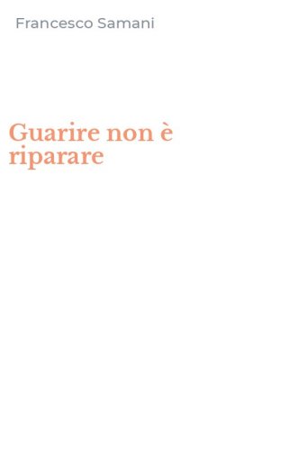 Guarire non &egrave; riparare