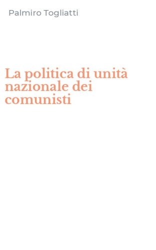 La politica di unit&agrave; nazionale dei comunisti