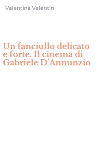 Un fanciullo delicato e forte. Il cinema di Gabriele D'Annunzio