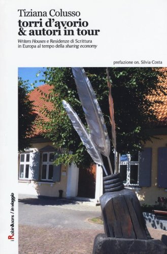 Torri d'avorio & autori in tour. &laquo;Writers Houses&raquo; e Residenze di Scrittura in Europa al tempo della &laquo;sharing economy&raquo;