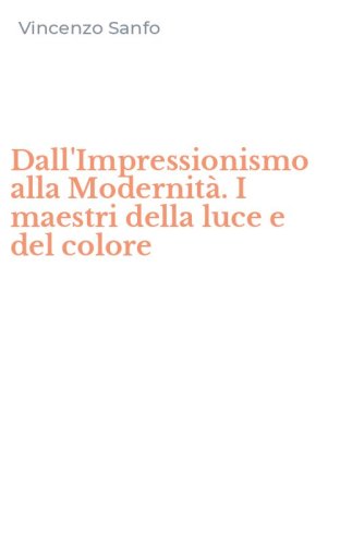 Dall'Impressionismo alla Modernit&agrave;. I maestri della luce e del colore