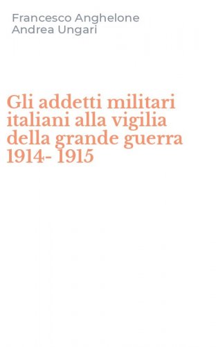 Gli addetti militari italiani alla vigilia della grande guerra 1914-1915