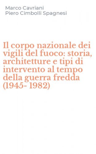 Il corpo nazionale dei vigili del fuoco: storia, architetture e tipi di intervento al tempo della guerra fredda (1945-1982)