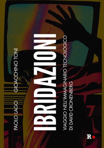 Ibridazioni. Viaggio nell'immaginario tecnologico di David Cronenberg
