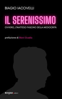 Il Serenissimo. Ovvero, l'inatteso fascino della mediocrit&agrave;