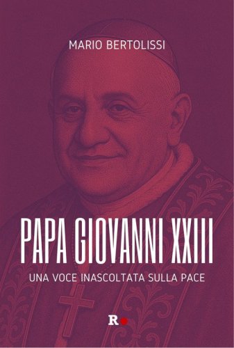 Papa Giovanni XXIII. Una voce inascoltata sulla pace
