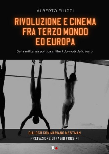 Rivoluzione e cinema fra Terzo mondo ed Europa. Dalla militanza politica al film &laquo;I dannati della terra&raquo;. Dialogo con Mariano Mestman