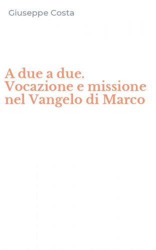 A due a due. Vocazione e missione nel Vangelo di Marco