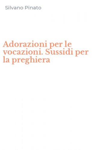 Adorazioni per le vocazioni. Sussidi per la preghiera