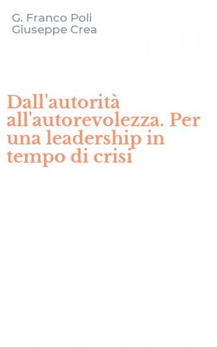 Dall'autorit&agrave; all'autorevolezza. Per una leadership in tempo di crisi