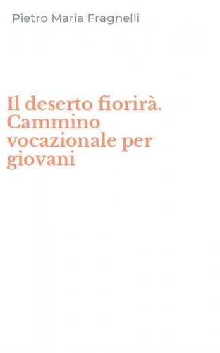 Il deserto fiorir&agrave;. Cammino vocazionale per giovani