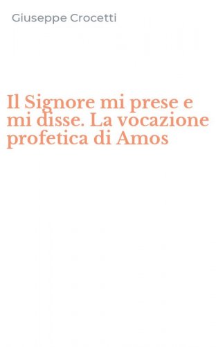 Il Signore mi prese e mi disse. La vocazione profetica di Amos