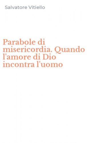 Parabole di misericordia. Quando l'amore di Dio incontra l'uomo