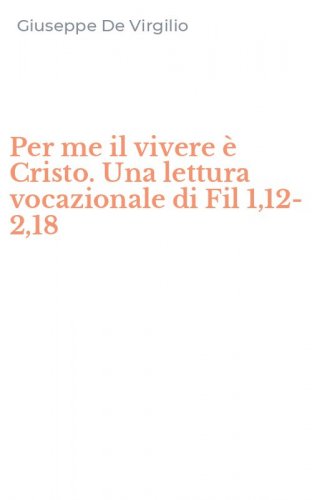 Per me il vivere &egrave; Cristo. Una lettura vocazionale di Fil 1,12-2,18