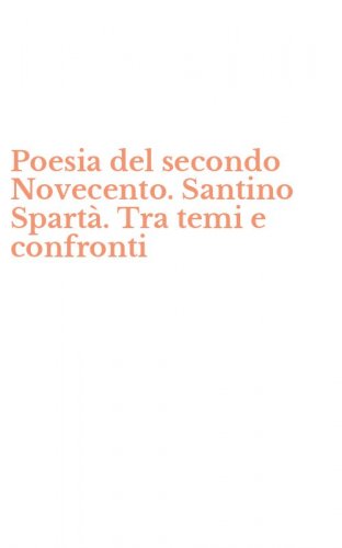 Poesia del secondo Novecento. Santino Spart&agrave;. Tra temi e confronti