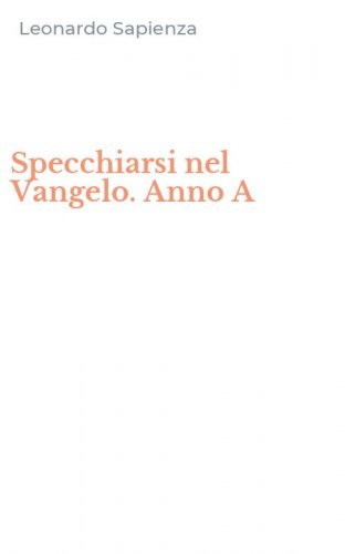 Specchiarsi nel Vangelo. Anno A