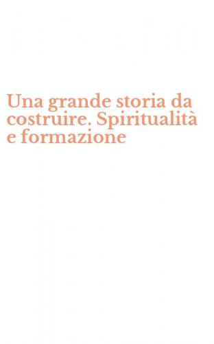Una grande storia da costruire. Spiritualit&agrave; e formazione