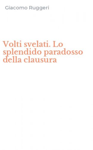 Volti svelati. Lo splendido paradosso della clausura