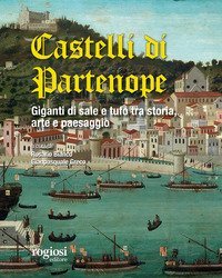 I castelli di Partenope. Giganti di sale e tufo tra storia, arte e paesaggio