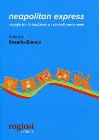 Neapolitan express.Viaggio tra le tradizioni e i simboli partenopei