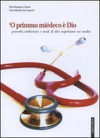 Primmo mi&eacute;deco &egrave; Dio. Proverbi, wellerismi e modi di dire napoletani sui medici ('O)