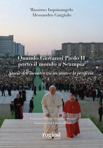 Quando Giovanni Paolo II port&ograve; il mondo a Scampia. Storia dell'incontro tra un santo e la periferia