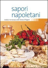 Sapori napoletani. Tradizione verace delle terre di Napoli