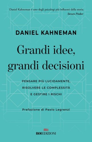 Grandi idee, grandi decisioni. Pensare pi&ugrave; lucidamente, rilsolvere le complessit&agrave; e gestire i rischi