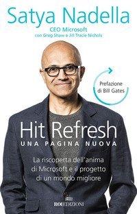 Hit refresh. Una pagina nuova. La riscoperta dell'anima di Microsoft e il progetto di un futuro migliore per tutti