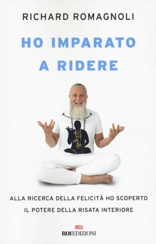 Ho imparato a ridere. Alla ricerca della felicit&agrave; ho scoperto il potere della risata interiore