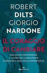 Il coraggio di cambiare. Due lezioni per superare il timore del cambiamento e imparare a cogliere le opportunit&agrave;