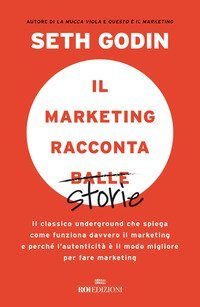 Il marketing racconta balle. Il classico underground che spiega come funziona davvero il marketing e perch&eacute; l'autenticit&agrave; &egrave; il modo migliore per fare marketing