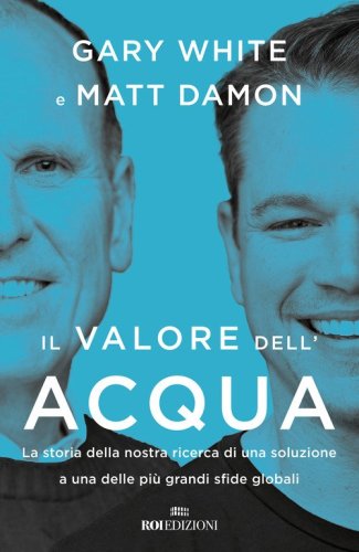 Il valore dell'acqua. La nostra ricerca di una soluzione a una delle pi&ugrave; grandi sfide globali