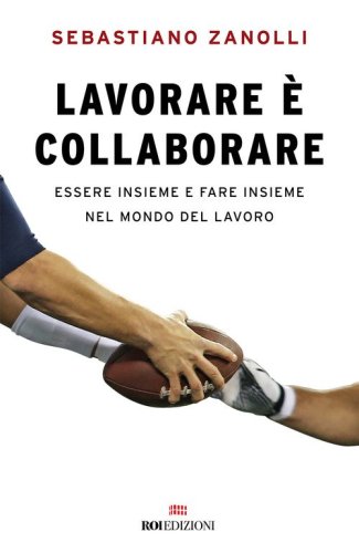 Lavorare &egrave; collaborare. Essere insieme e fare insieme nel mondo del lavoro
