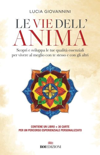 Le vie dell'anima. Scopri e sviluppa le tue qualit&agrave; essenziali per vivere al meglio con te stesso e con gli altri