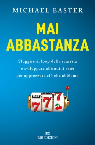 Mai abbastanza. Sfuggire al loop della scarsit&agrave; e sviluppare abitudini sane per apprezzare ci&ograve; che abbiamo