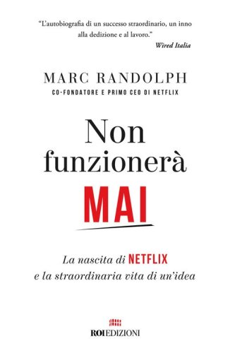 Non funzioner&agrave; mai. La nascita di Netflix e la straordinaria vita di un'idea