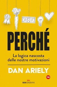 Perch&eacute;. La logica nascosta delle nostre motivazioni
