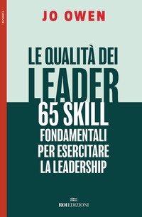 Le qualit&agrave; dei leader 65 skill fondamentali per esercitare la leadership