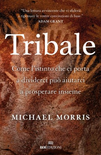 Tribale. Come l'istinto che ci porta a dividerci pu&ograve; aiutarci a prosperare insieme