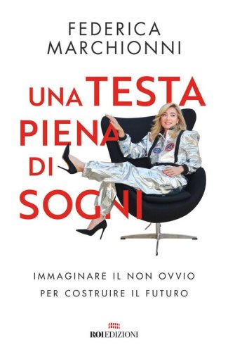Una testa piena di sogni. Immaginare il non ovvio per costruire il futuro