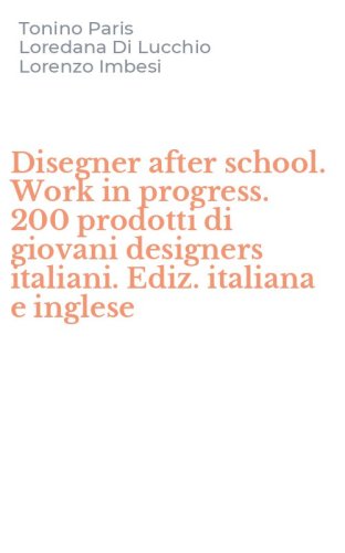 Disegner after school. Work in progress. 200 prodotti di giovani designers italiani. Ediz. italiana e inglese